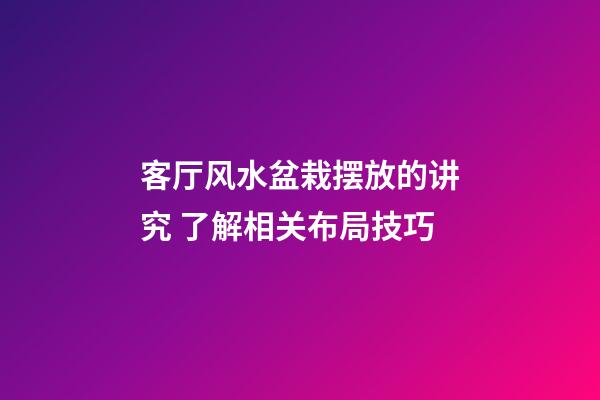 客厅风水盆栽摆放的讲究 了解相关布局技巧
